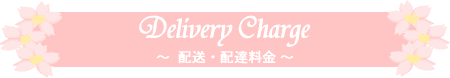 Delivery Charge 〜配送・配達料金〜 花束 フラワーアレンジメント ブライダルブーケ の全国配送・配達料金プランです